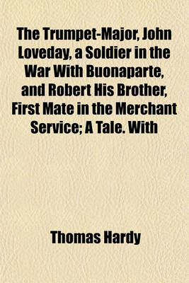 Book cover for The Trumpet-Major, John Loveday, a Soldier in the War with Buonaparte, and Robert His Brother, First Mate in the Merchant Service; A Tale. with