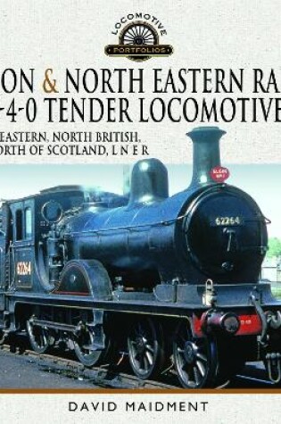 Cover of London & North Eastern Railway 4-4-0 Tender Locomotives - North Eastern, North British, Great North of Scotland, L N E R