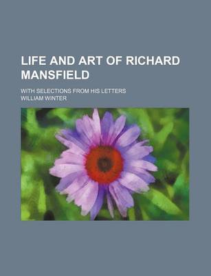 Book cover for Life and Art of Richard Mansfield (Volume 1); With Selections from His Letters