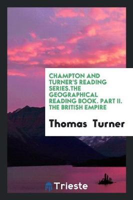 Book cover for Champton and Turner's Reading Series.the Geographical Reading Book. Part II. the British Empire