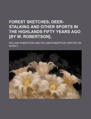 Book cover for Forest Sketches; Deer-Stalking and Other Sports in the Highlands Fifty Years Ago [By W. Robertson].