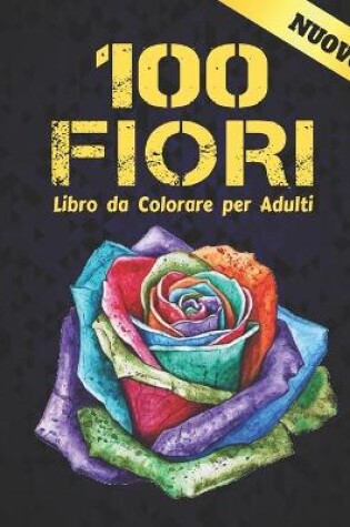 Cover of Nuovo Libro da Colorare per Adulti 100 Fiori