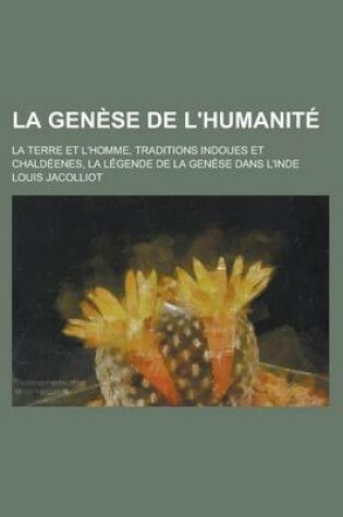 Cover of La Genese de L'Humanite; La Terre Et L'Homme, Traditions Indoues Et Chaldeenes, La Legende de La Genese Dans L'Inde
