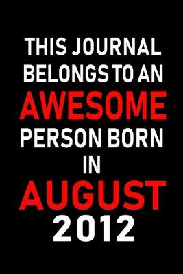 Book cover for This Journal belongs to an Awesome Person Born in August 2012