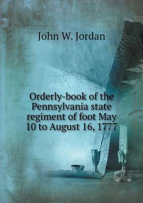 Book cover for Orderly-book of the Pennsylvania state regiment of foot May 10 to August 16, 1777