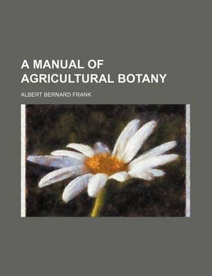 Book cover for A Manual of Agricultural Botany