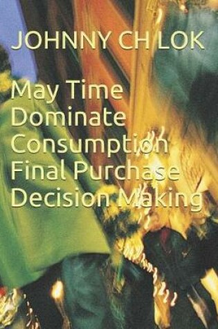 Cover of May Time Dominate Consumption Final Purchase Decision Making