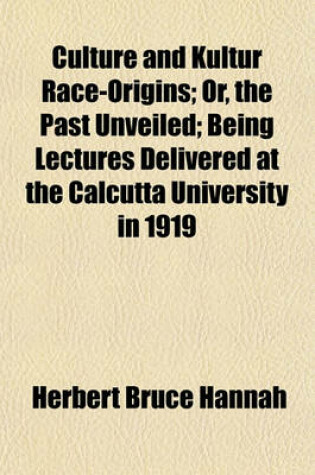 Cover of Culture and Kultur Race-Origins; Or, the Past Unveiled; Being Lectures Delivered at the Calcutta University in 1919