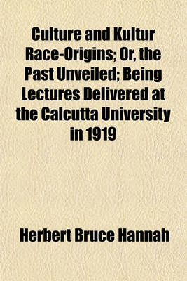 Book cover for Culture and Kultur Race-Origins; Or, the Past Unveiled; Being Lectures Delivered at the Calcutta University in 1919