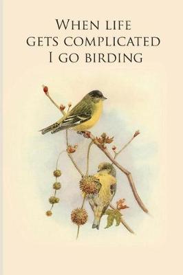 Cover of When life gets complicated I go birding