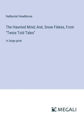 Book cover for The Haunted Mind; And, Snow Flakes, From "Twice Told Tales"