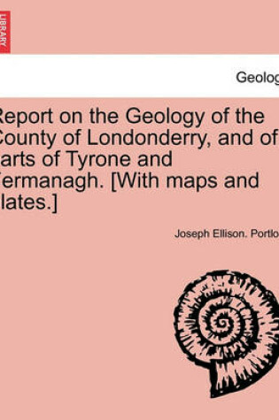 Cover of Report on the Geology of the County of Londonderry, and of parts of Tyrone and Fermanagh. [With maps and plates.]