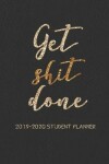 Book cover for Get Shit Done 2019-2020 Student Planner