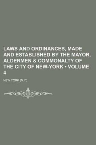 Cover of Laws and Ordinances, Made and Established by the Mayor, Aldermen & Commonalty of the City of New-York (Volume 4)