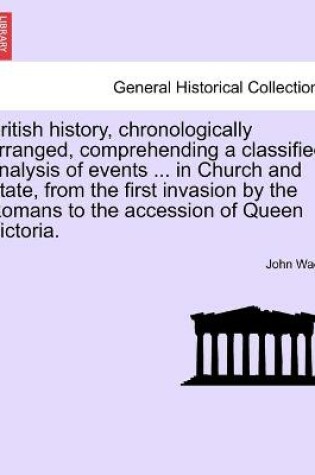 Cover of British History, Chronologically Arranged, Comprehending a Classified Analysis of Events ... in Church and State, from the First Invasion by the Roman