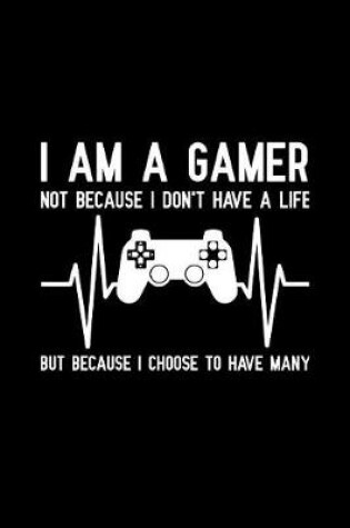 Cover of I am a gamer not because i don't have a life but because i choose to have many