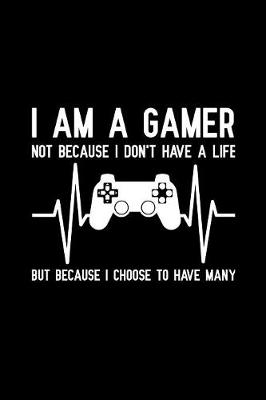 Book cover for I am a gamer not because i don't have a life but because i choose to have many