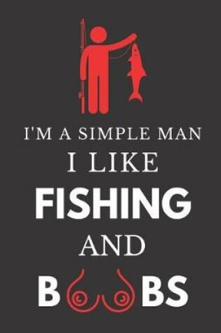 Cover of I'm a Simple Man I Like Fishing and Boobs