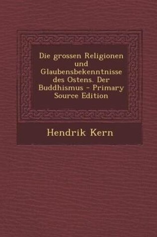 Cover of Die Grossen Religionen Und Glaubensbekenntnisse Des Ostens. Der Buddhismus - Primary Source Edition