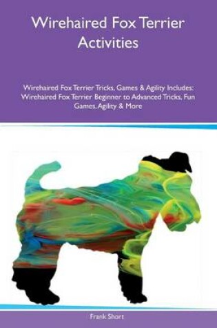 Cover of Wirehaired Fox Terrier Activities Wirehaired Fox Terrier Tricks, Games & Agility Includes