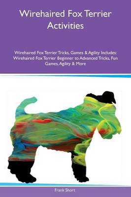 Book cover for Wirehaired Fox Terrier Activities Wirehaired Fox Terrier Tricks, Games & Agility Includes