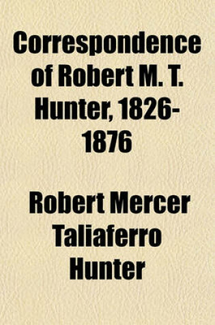 Cover of Correspondence of Robert M. T. Hunter, 1826-1876 (Volume 2)