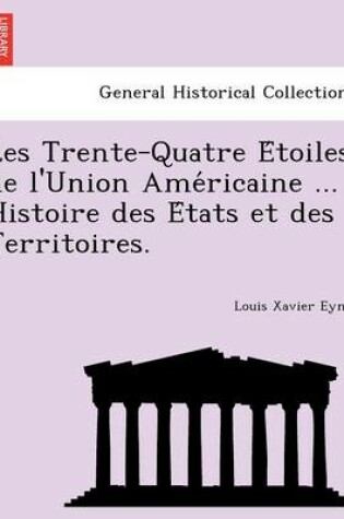 Cover of Les Trente-Quatre E Toiles de L'Union AME Ricaine ... Histoire Des E Tats Et Des Territoires.