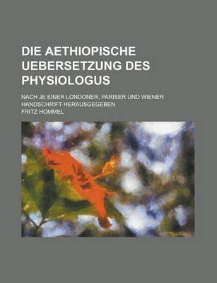 Book cover for Die Aethiopische Uebersetzung Des Physiologus; Nach Je Einer Londoner, Pariser Und Wiener Handschrift Herausgegeben