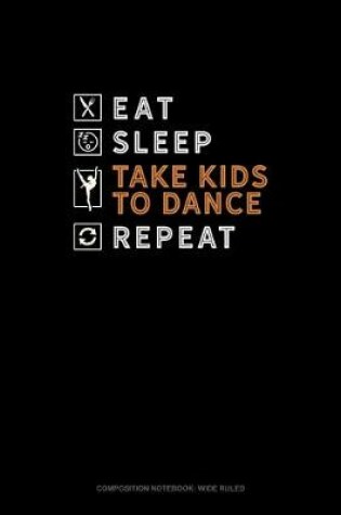 Cover of Eat Sleep Take Kids To Dance Repeat