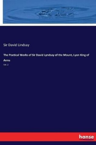 Cover of The Poetical Works of Sir David Lyndsay of the Mount, Lyon King of Arms