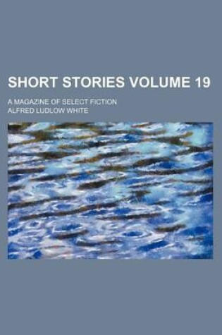 Cover of Short Stories Volume 19; A Magazine of Select Fiction