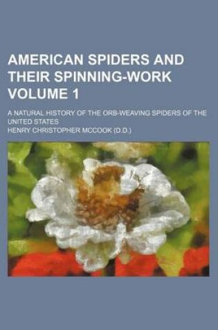 Cover of American Spiders and Their Spinning-Work Volume 1; A Natural History of the Orb-Weaving Spiders of the United States