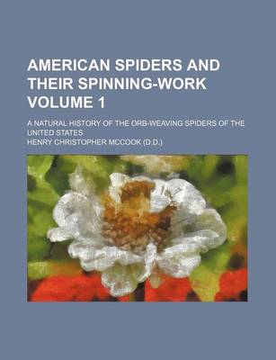 Book cover for American Spiders and Their Spinning-Work Volume 1; A Natural History of the Orb-Weaving Spiders of the United States