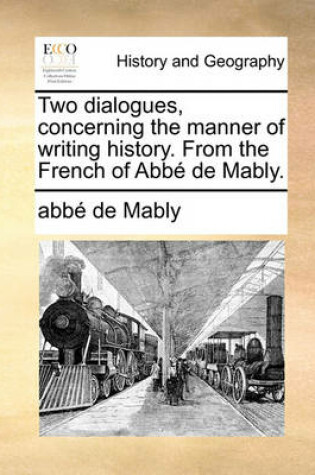 Cover of Two Dialogues, Concerning the Manner of Writing History. from the French of Abb de Mably.