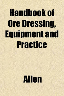 Book cover for Handbook of Ore Dressing, Equipment and Practice