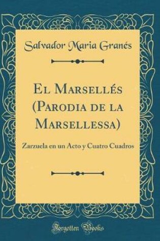 Cover of El Marsellés (Parodia de la Marsellessa): Zarzuela en un Acto y Cuatro Cuadros (Classic Reprint)