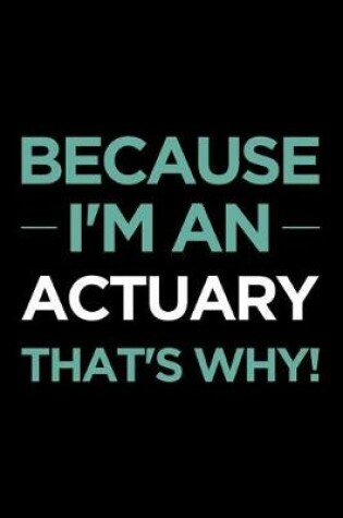 Cover of Because I'm an Actuary That's Why