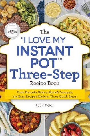 Cover of The "I Love My Instant Pot" Three-Step Recipe Book