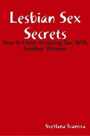 Cover of Lesbian Sex Secrets: How to Have Amazing Sex With Another Woman