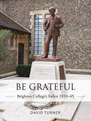 Book cover for Be Grateful: Brighton College's Fallen 1939-45