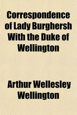 Book cover for Correspondence of Lady Burghersh with the Duke of Wellington