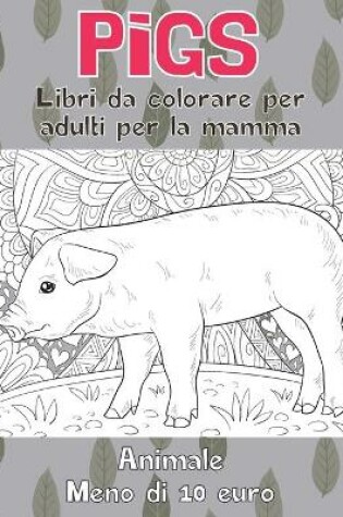 Cover of Libri da colorare per adulti per la mamma - Meno di 10 euro - Animale - Pigs