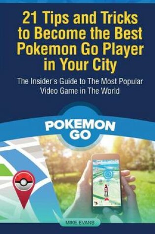 Cover of 21 Tips and Tricks to Become the Best Pokemon Go Player in Your City