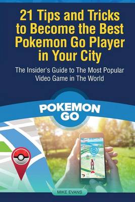 Book cover for 21 Tips and Tricks to Become the Best Pokemon Go Player in Your City