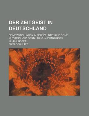 Book cover for Der Zeitgeist in Deutschland; Seine Wandlungen Im Neunzehnten Und Seine Mutmassliche Gestaltung Im Zwanzigsen Jahrhundert