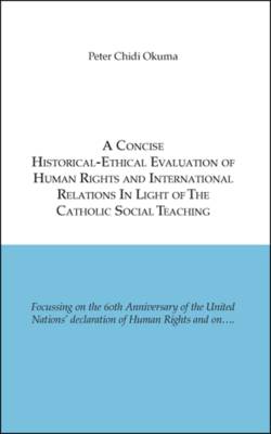 Book cover for A Concise Historical-ethical Evaluation of Human Rights and International Relations in Light of the Catholic Social Teaching