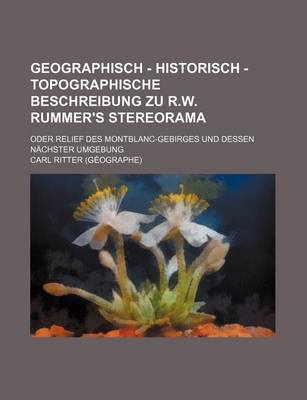 Book cover for Geographisch - Historisch - Topographische Beschreibung Zu R.W. Rummer's Stereorama; Oder Relief Des Montblanc-Gebirges Und Dessen Nachster Umgebung