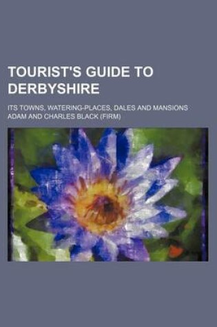 Cover of Tourist's Guide to Derbyshire; Its Towns, Watering-Places, Dales and Mansions