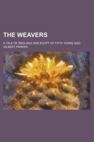 Cover of The Weavers (Volume 1-2); A Tale of England and Egypt of Fifty Years Ago