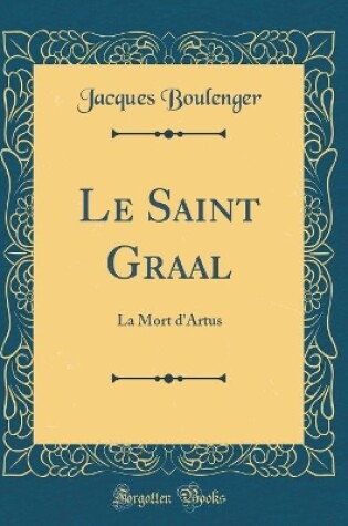 Cover of Le Saint Graal: La Mort d'Artus (Classic Reprint)